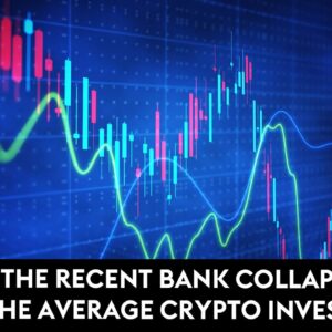 What Do The Recent Bank Collapses Mean For The Average Crypto Investor?